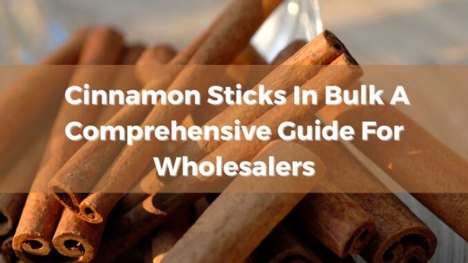 cinnamon-sticks-in-bulk-a-comprehensive-guide-for-wholesalers